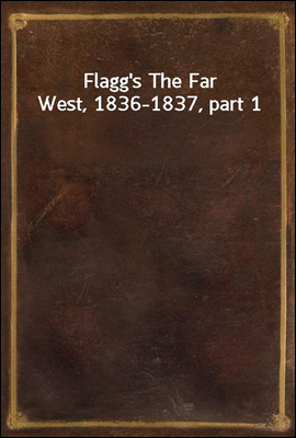 Flagg&#39;s The Far West, 1836-1837, part 1