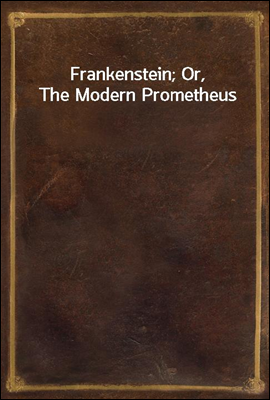 Frankenstein; Or, The Modern Prometheus