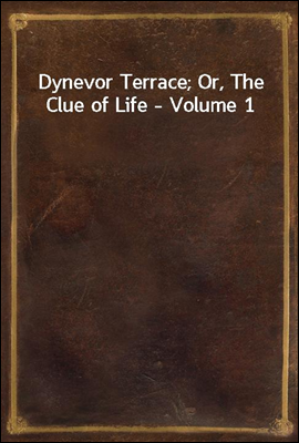 Dynevor Terrace; Or, The Clue of Life - Volume 1