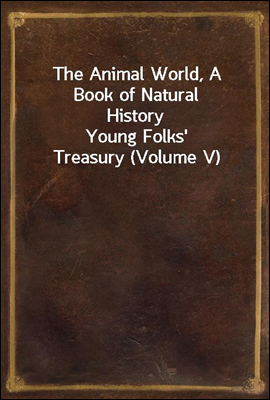 The Animal World, A Book of Natural History
Young Folks&#39; Treasury (Volume V)