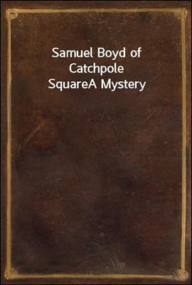 Samuel Boyd of Catchpole Square
A Mystery