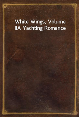 White Wings, Volume II
A Yachting Romance