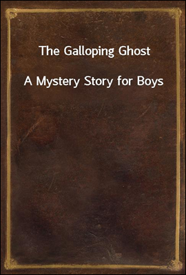 The Galloping Ghost
A Mystery Story for Boys