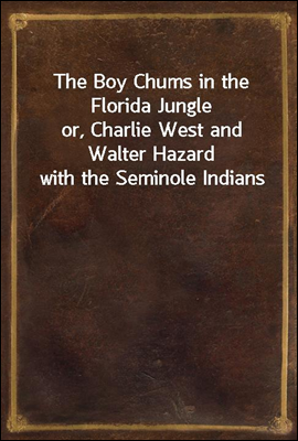 The Boy Chums in the Florida Jungle
or, Charlie West and Walter Hazard with the Seminole Indians