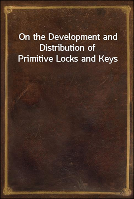 On the Development and Distribution of Primitive Locks and Keys