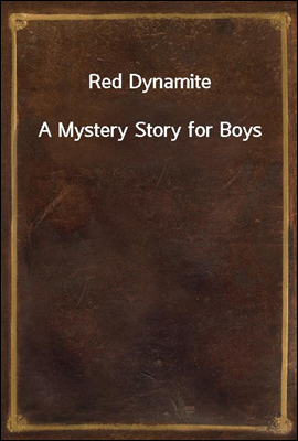 Red Dynamite
A Mystery Story for Boys