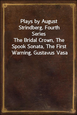 Plays by August Strindberg, Fourth Series
The Bridal Crown, The Spook Sonata, The First Warning, Gustavus Vasa