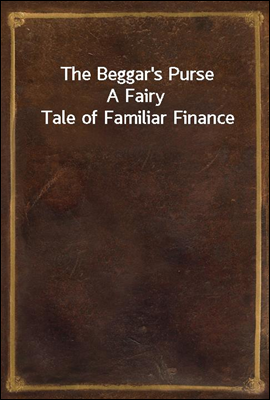 The Beggar's Purse
A Fairy Tale of Familiar Finance