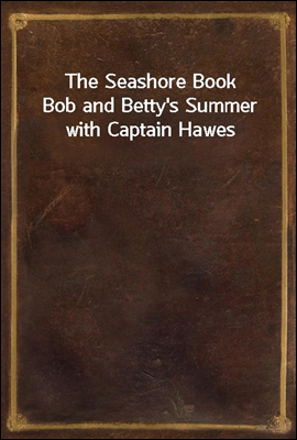 The Seashore Book
Bob and Betty's Summer with Captain Hawes