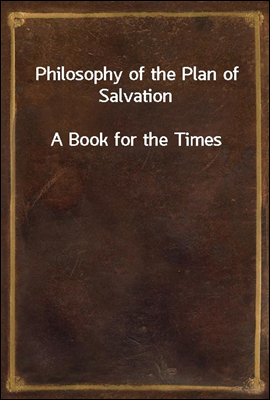 Philosophy of the Plan of Salvation
A Book for the Times