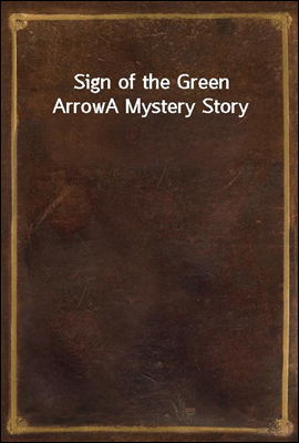 Sign of the Green Arrow
A Mystery Story