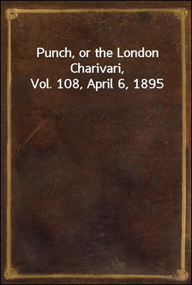 Punch, or the London Charivari, Vol. 108, April 6, 1895