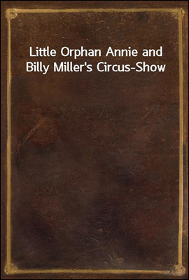 Little Orphan Annie and Billy Miller&#39;s Circus-Show