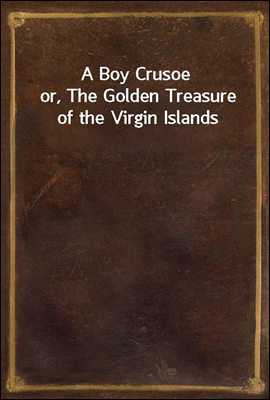 A Boy Crusoe
or, The Golden Treasure of the Virgin Islands