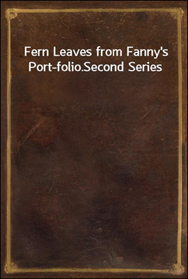 Fern Leaves from Fanny&#39;s Port-folio.
Second Series