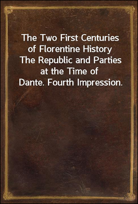The Two First Centuries of Florentine History
The Republic and Parties at the Time of Dante. Fourth Impression.