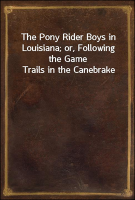 The Pony Rider Boys in Louisiana; or, Following the Game Trails in the Canebrake