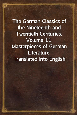 The German Classics of the Nineteenth and Twentieth Centuries, Volume 11
Masterpieces of German Literature Translated Into English