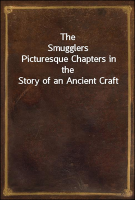 The Smugglers
Picturesque Chapters in the Story of an Ancient Craft