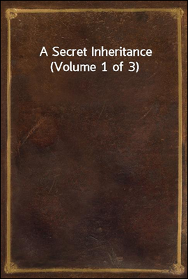 A Secret Inheritance  (Volume 1 of 3)