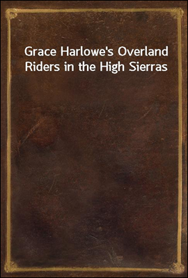 Grace Harlowe&#39;s Overland Riders in the High Sierras