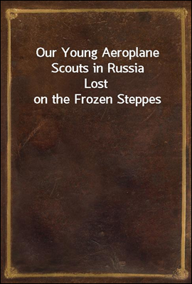 Our Young Aeroplane Scouts in Russia
Lost on the Frozen Steppes