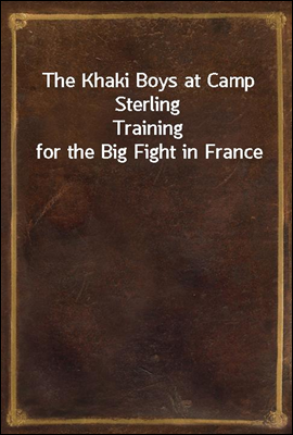 The Khaki Boys at Camp Sterling
Training for the Big Fight in France