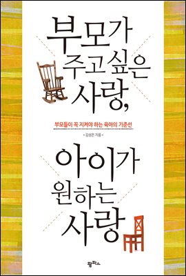 부모가 주고 싶은 사랑 아이가 원하는 사랑 : 부모들이 꼭 지켜야 하는 육아의 기준선