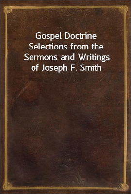 Gospel Doctrine
Selections from the Sermons and Writings of Joseph F. Smith