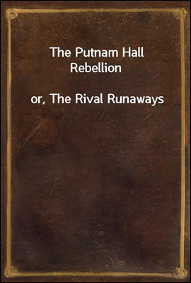 The Putnam Hall Rebellion
or, The Rival Runaways