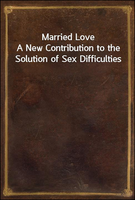 Married Love
A New Contribution to the Solution of Sex Difficulties