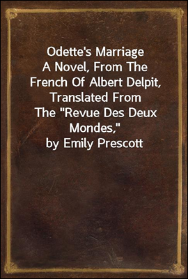 Odette's Marriage
A Novel, From The French Of Albert Delpit, Translated From
The "Revue Des Deux Mondes," by Emily Prescott