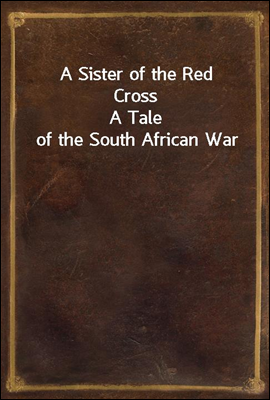 A Sister of the Red Cross
A Tale of the South African War