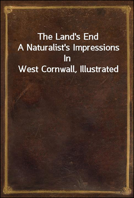 The Land's End
A Naturalist's Impressions In West Cornwall, Illustrated
