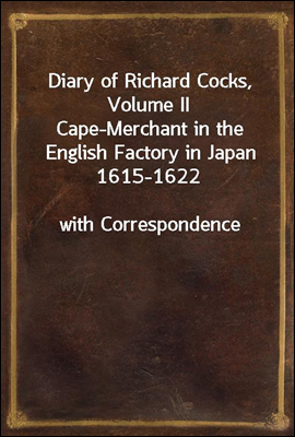 Diary of Richard Cocks, Volume II
Cape-Merchant in the English Factory in Japan 1615-1622
with Correspondence