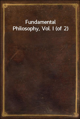 Fundamental Philosophy, Vol. I (of 2)