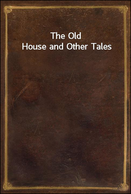 The Old House and Other Tales