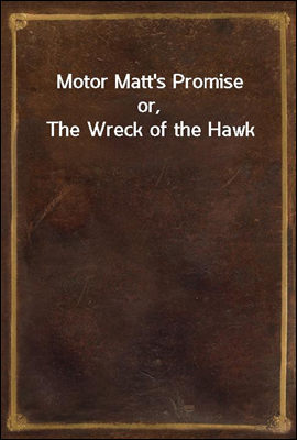 Motor Matt's Promise
or, The Wreck of the Hawk