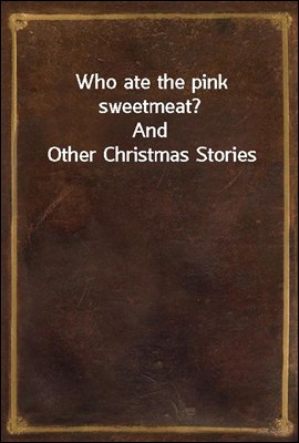 Who ate the pink sweetmeat?
And Other Christmas Stories
