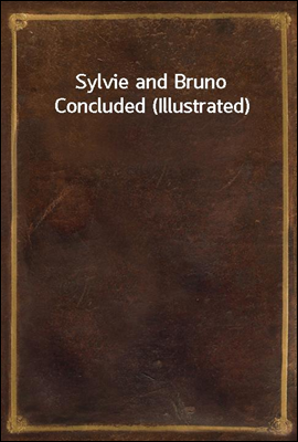 Sylvie and Bruno Concluded (Illustrated)