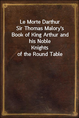Le Morte Darthur
Sir Thomas Malory's Book of King Arthur and his Noble
Knights of the Round Table