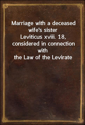 Marriage with a deceased wife&#39;s sister
Leviticus xviii. 18, considered in connection with the Law of the Levirate