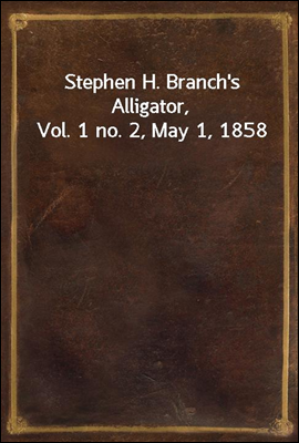 Stephen H. Branch's Alligator, Vol. 1 no. 2, May 1, 1858