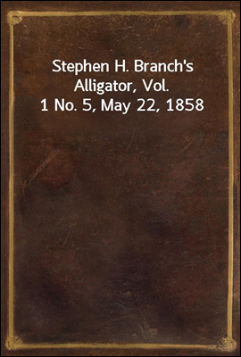 Stephen H. Branch's Alligator, Vol. 1 No. 5, May 22, 1858