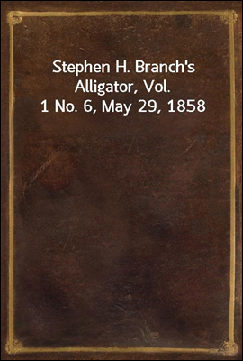 Stephen H. Branch's Alligator, Vol. 1 No. 6, May 29, 1858