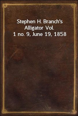 Stephen H. Branch&#39;s Alligator Vol. 1 no. 9, June 19, 1858