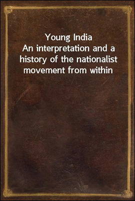 Young India
An interpretation and a history of the nationalist movement from within