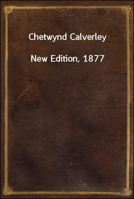 Chetwynd Calverley
New Edition, 1877