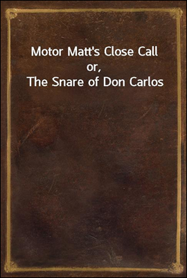 Motor Matt&#39;s Close Call
or, The Snare of Don Carlos