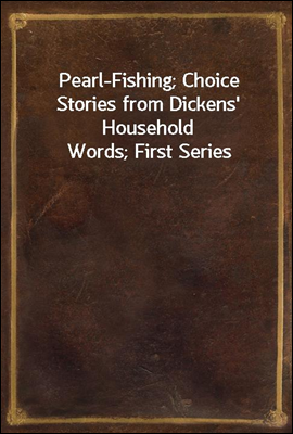 Pearl-Fishing; Choice Stories from Dickens&#39; Household Words; First Series